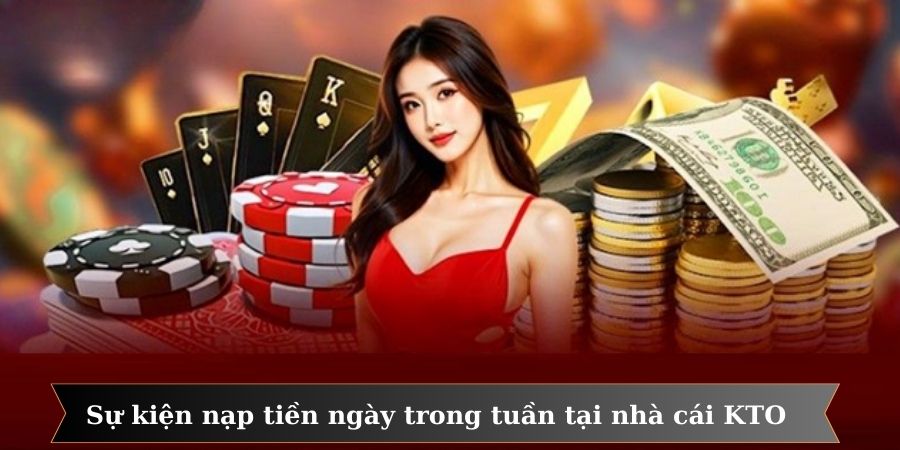 Sự kiện nạp tiền các ngày trong tuần tại nhà cái KTO được nhiều người yêu thích