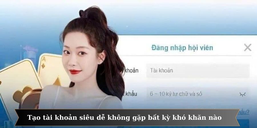Tạo tài khoản siêu dễ không gặp bất kỳ khó khăn nào cản trở
